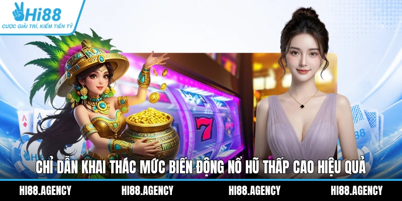 Chỉ dẫn khai thác mức biến động nổ hũ thấp cao hiệu quả