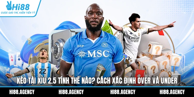 Kèo Tài Xỉu 2.5 Tính Thế Nào? Cách Xác Định Over Và Under